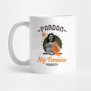 Pardon My Feminine Ferocity Divine Feminine Energy Mug